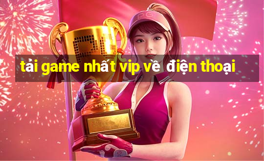 tải game nhất vip về điện thoại