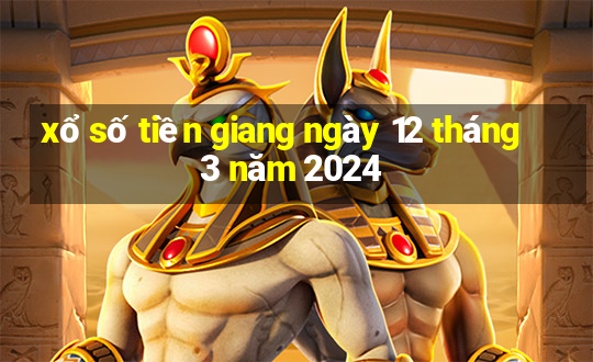 xổ số tiền giang ngày 12 tháng 3 năm 2024