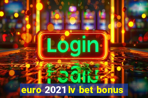 euro 2021 lv bet bonus