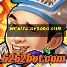 wealth cyborg club