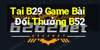 Tai B29 Game Bài Đổi Thưởng B52