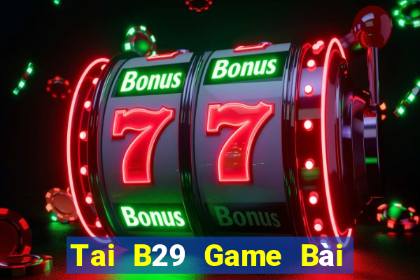 Tai B29 Game Bài Đổi Thưởng B52