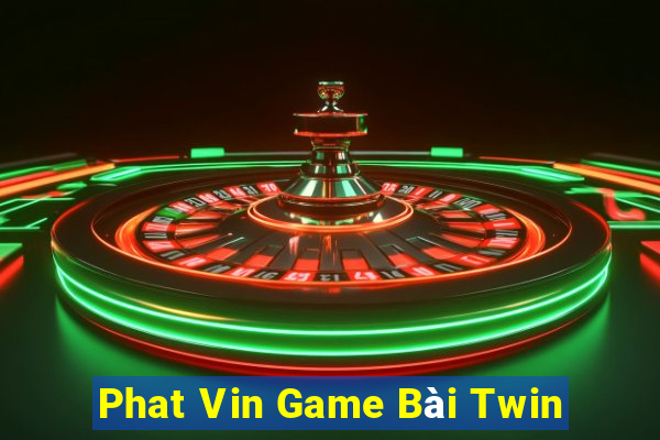 Phat Vin Game Bài Twin