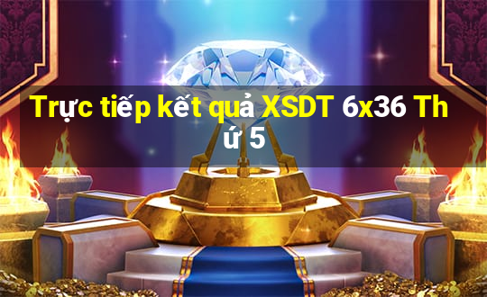 Trực tiếp kết quả XSDT 6x36 Thứ 5