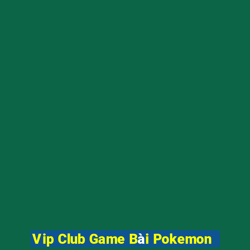 Vip Club Game Bài Pokemon