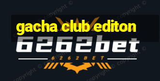 gacha club editon