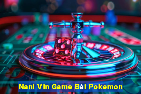 Nani Vin Game Bài Pokemon