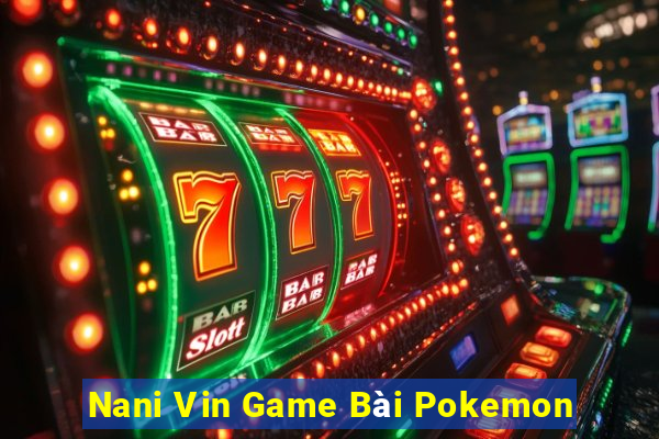 Nani Vin Game Bài Pokemon