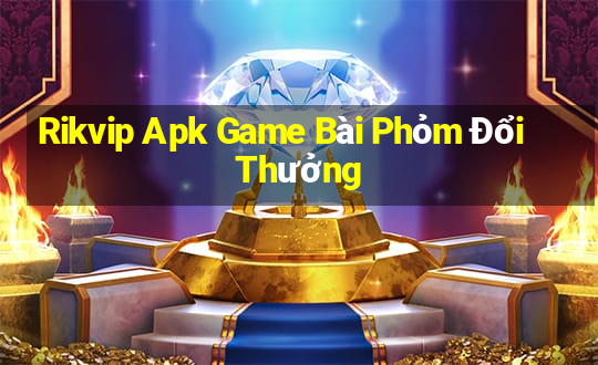 Rikvip Apk Game Bài Phỏm Đổi Thưởng