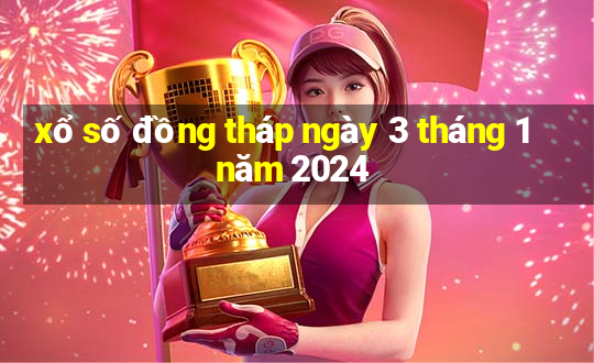 xổ số đồng tháp ngày 3 tháng 1 năm 2024