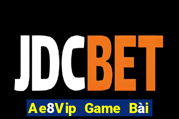 Ae8Vip Game Bài Nhiều Người Chơi Nhất