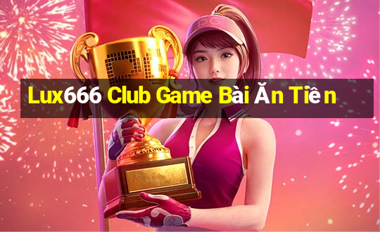 Lux666 Club Game Bài Ăn Tiền