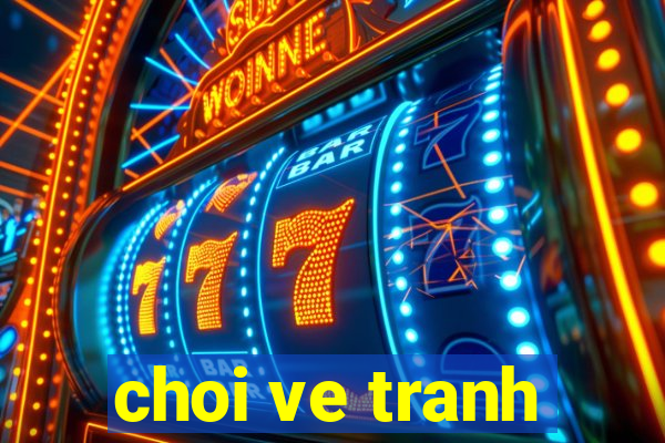 choi ve tranh