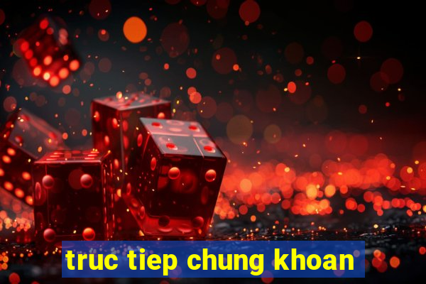 truc tiep chung khoan