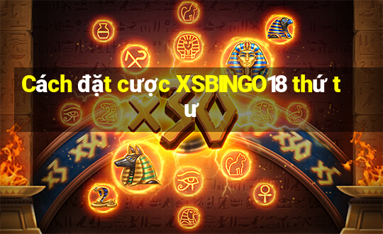 Cách đặt cược XSBINGO18 thứ tư