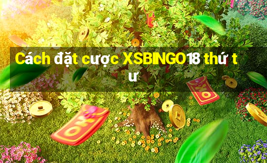 Cách đặt cược XSBINGO18 thứ tư