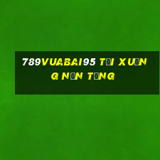 789Vuabai95 Tải xuống nền tảng