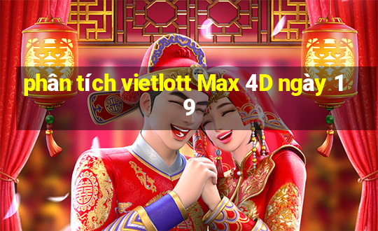 phân tích vietlott Max 4D ngày 19