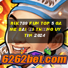 Rik789 Fun Top 5 Game Bài Đổi Thưởng Uy Tín 2024