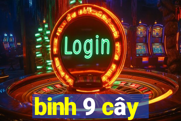 binh 9 cây