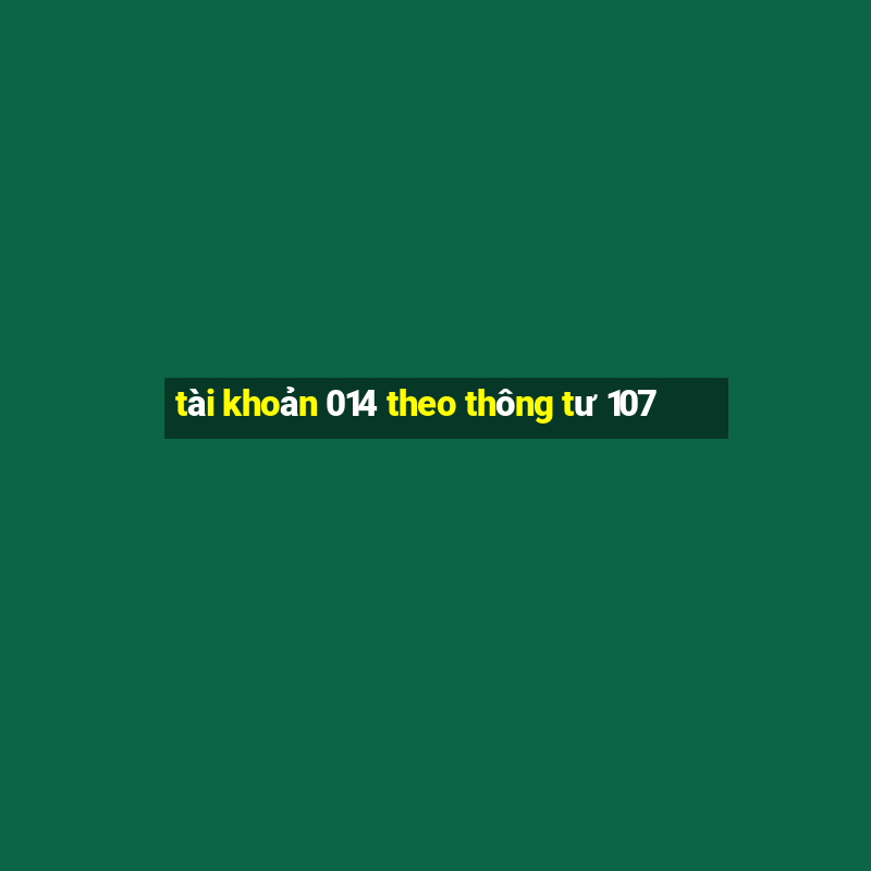 tài khoản 014 theo thông tư 107