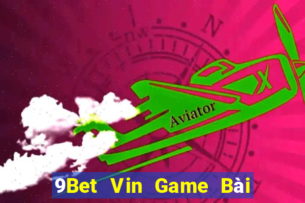 9Bet Vin Game Bài Hot Nhất Hiện Nay