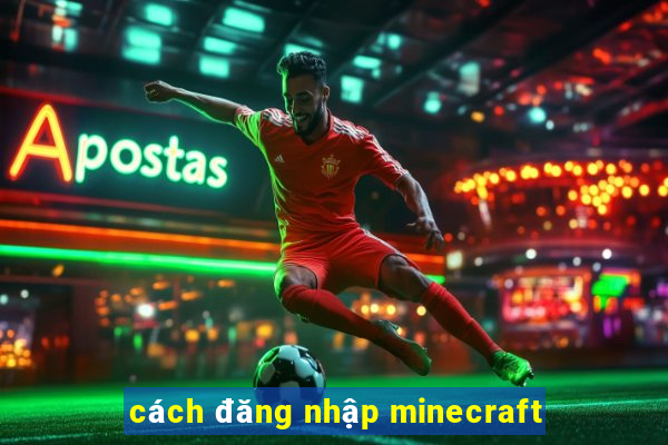 cách đăng nhập minecraft