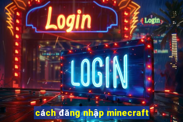 cách đăng nhập minecraft