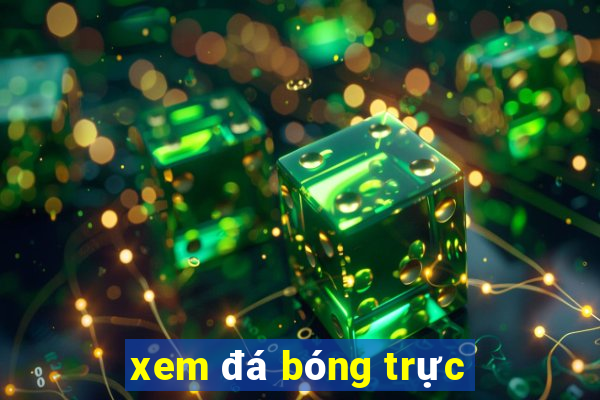 xem đá bóng trực