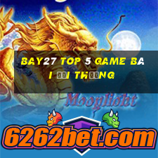 Bay27 Top 5 Game Bài Đổi Thưởng