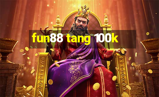 fun88 tang 100k