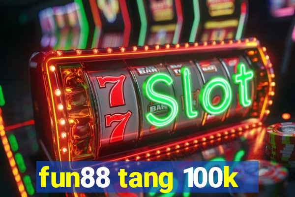 fun88 tang 100k