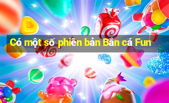 Có một số phiên bản Bắn cá Fun