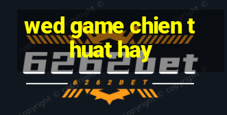 wed game chien thuat hay