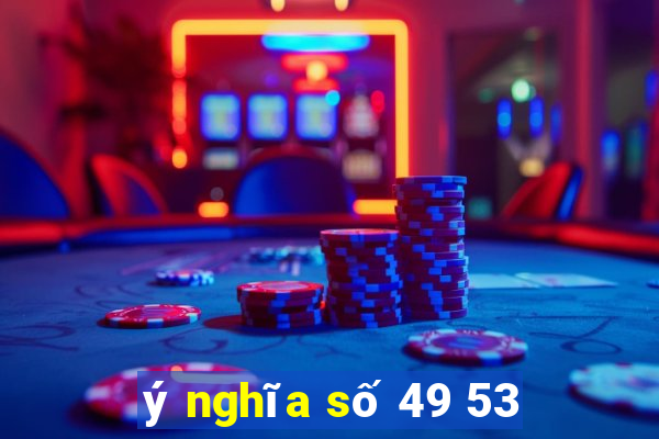 ý nghĩa số 49 53