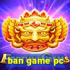 ban game pc