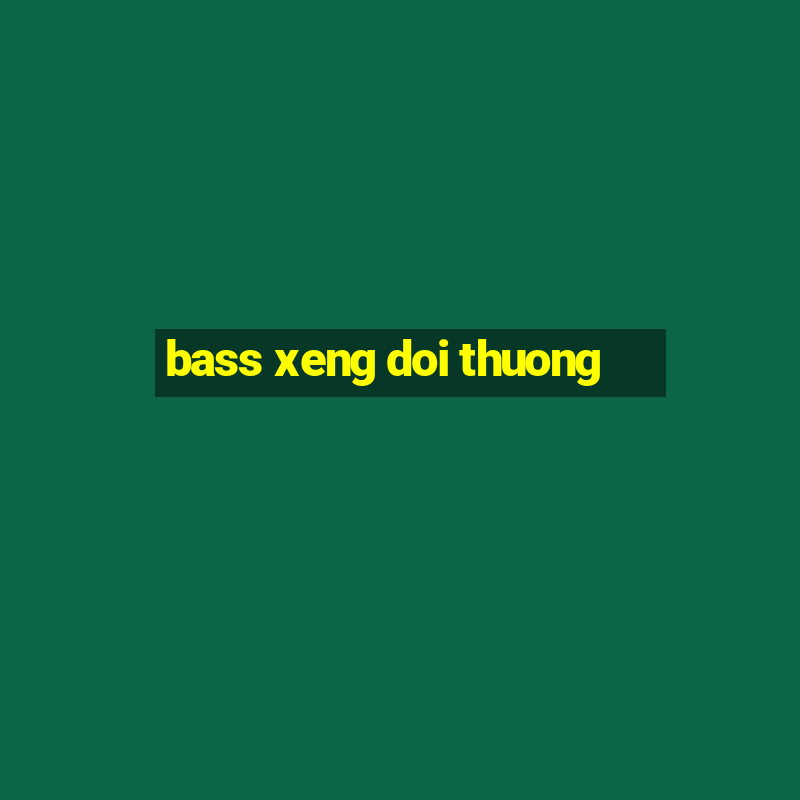 bass xeng doi thuong