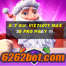 kết quả vietlott Max 3D pro ngày 11