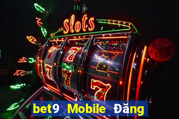 bet9 Mobile Đăng nhập vào trang web chính thức