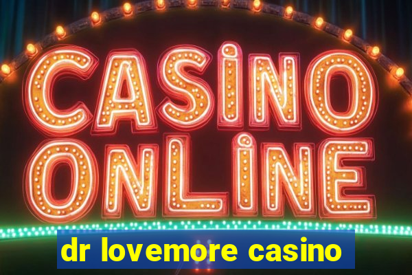 dr lovemore casino