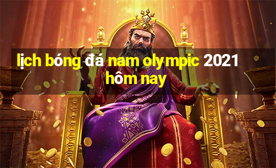 lịch bóng đá nam olympic 2021 hôm nay