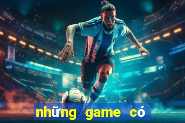 những game có thể kiếm tiền thật