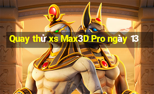 Quay thử xs Max3D Pro ngày 13