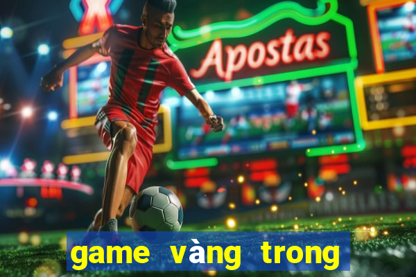 game vàng trong làng nổ hũ