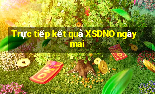 Trực tiếp kết quả XSDNO ngày mai