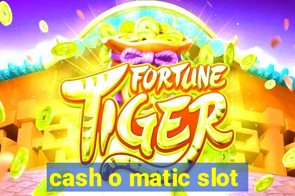 cash o matic slot