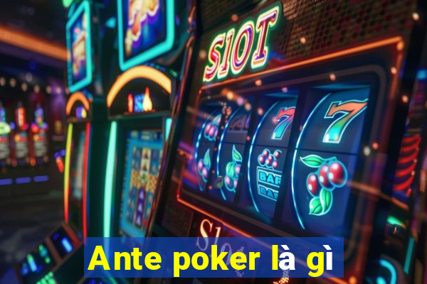 Ante poker là gì