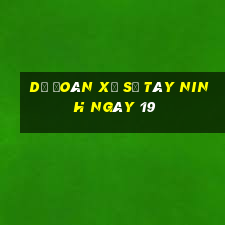 Dự Đoán Xổ Số Tây Ninh ngày 19