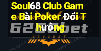 Soul68 Club Game Bài Poker Đổi Thưởng