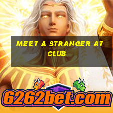 meet a stranger at club